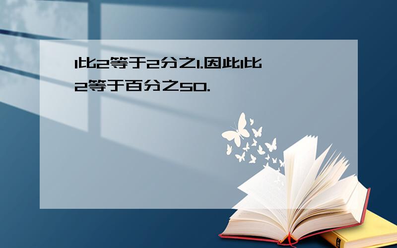 1比2等于2分之1.因此1比2等于百分之50.