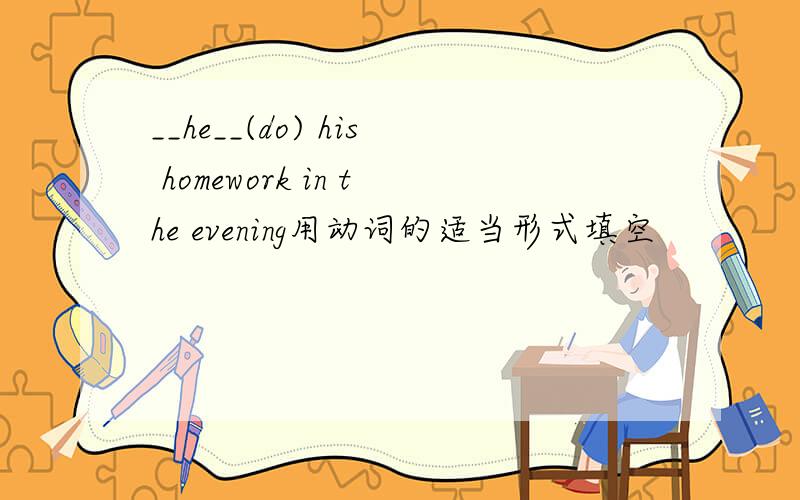 __he__(do) his homework in the evening用动词的适当形式填空