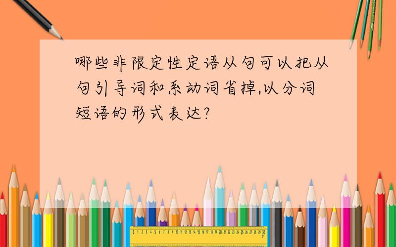 哪些非限定性定语从句可以把从句引导词和系动词省掉,以分词短语的形式表达?