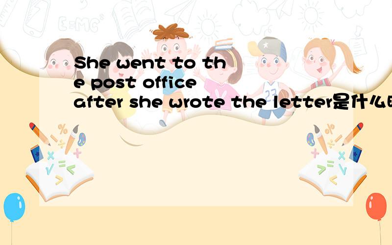 She went to the post office after she wrote the letter是什么时态