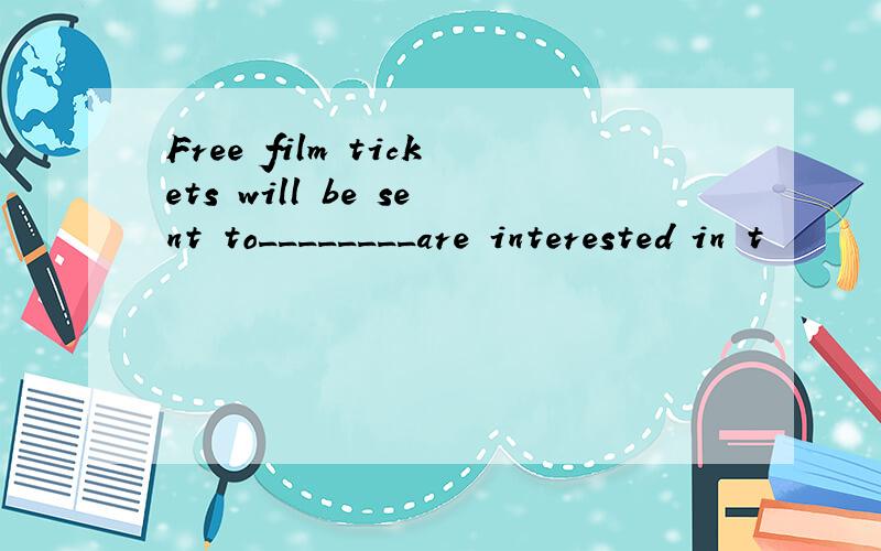 Free film tickets will be sent to________are interested in t