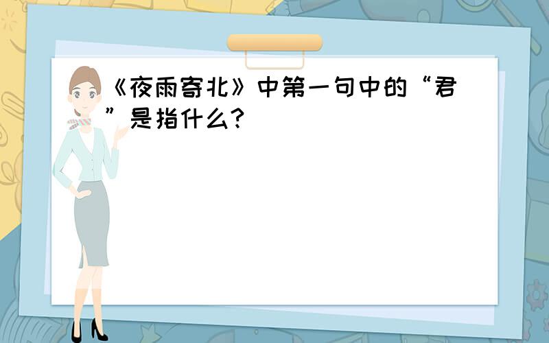 《夜雨寄北》中第一句中的“君”是指什么?