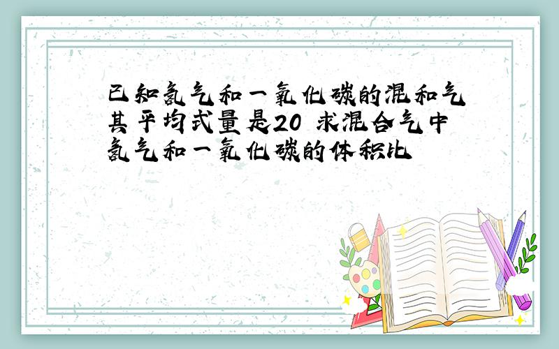 已知氢气和一氧化碳的混和气 其平均式量是20 求混合气中氢气和一氧化碳的体积比