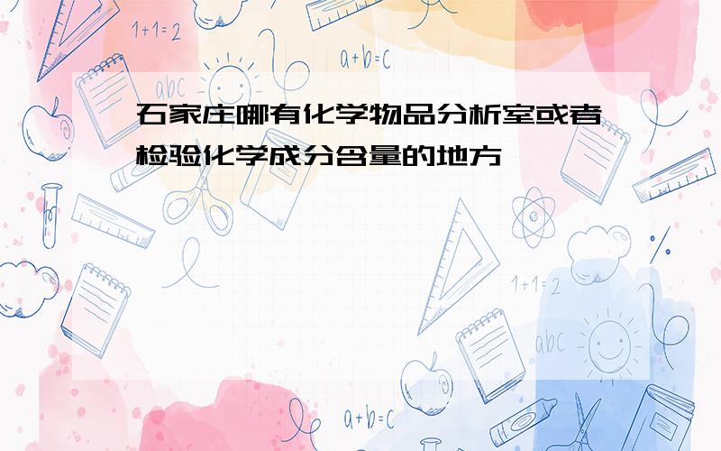 石家庄哪有化学物品分析室或者检验化学成分含量的地方