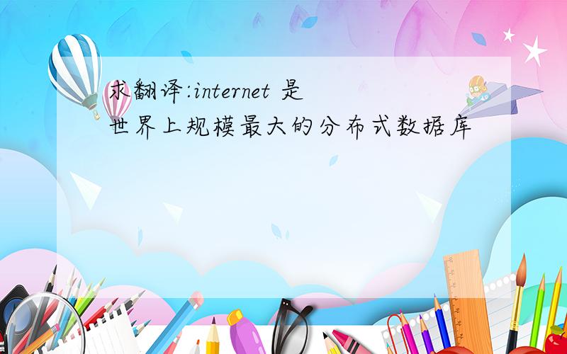 求翻译:internet 是世界上规模最大的分布式数据库