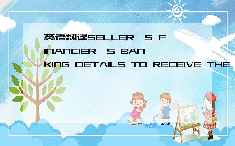 英语翻译SELLER`S FINANCIER`S BANKING DETAILS TO RECEIVE THE MT10