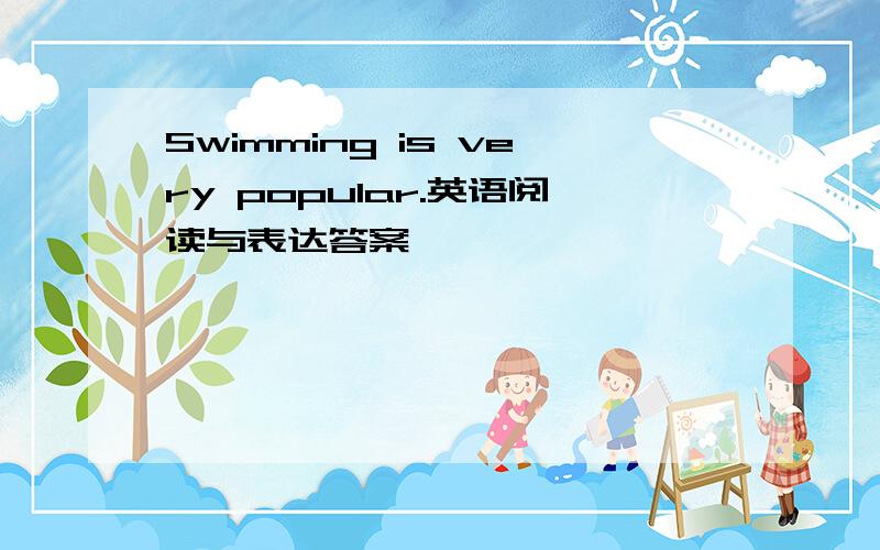 Swimming is very popular.英语阅读与表达答案