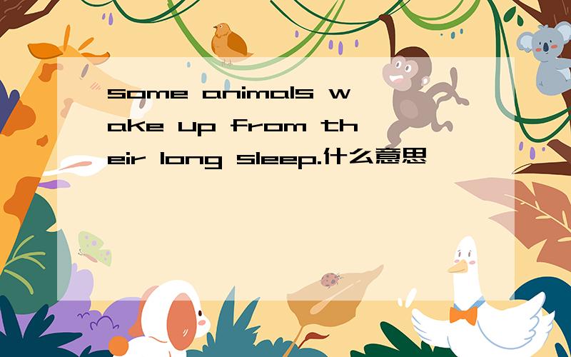 some animals wake up from their long sleep.什么意思