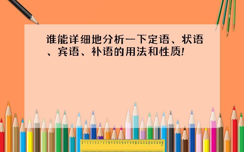 谁能详细地分析一下定语、状语、宾语、补语的用法和性质!