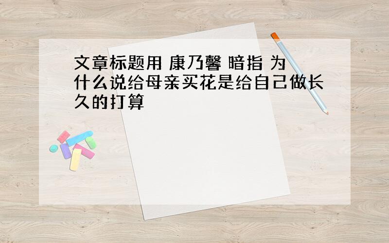 文章标题用 康乃馨 暗指 为什么说给母亲买花是给自己做长久的打算