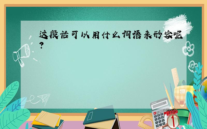 这段话可以用什么词语来形容呢?