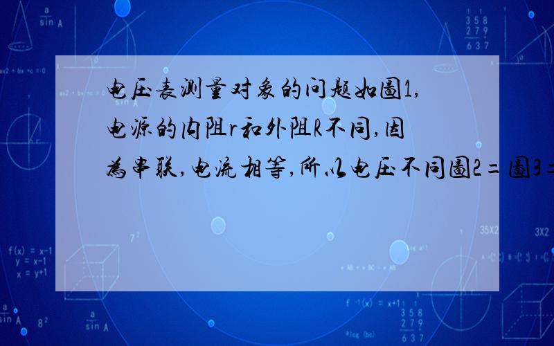 电压表测量对象的问题如图1,电源的内阻r和外阻R不同,因为串联,电流相等,所以电压不同图2=图3=图4,但图3是电阻和电