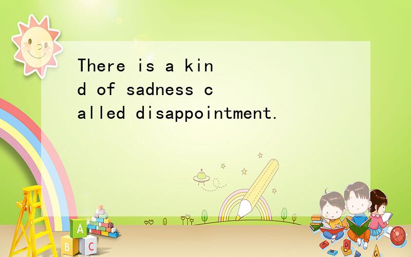 There is a kind of sadness called disappointment.