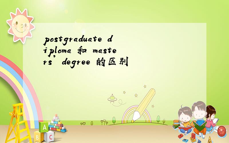 postgraduate diploma 和 masters' degree 的区别