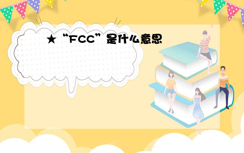 ★“FCC”是什么意思