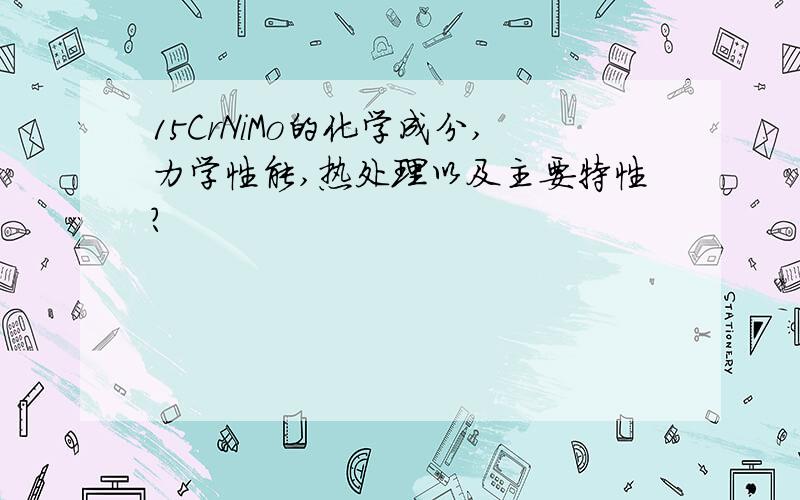 15CrNiMo的化学成分,力学性能,热处理以及主要特性?