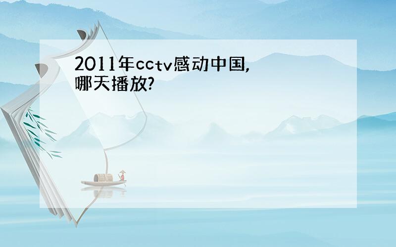 2011年cctv感动中国,哪天播放?