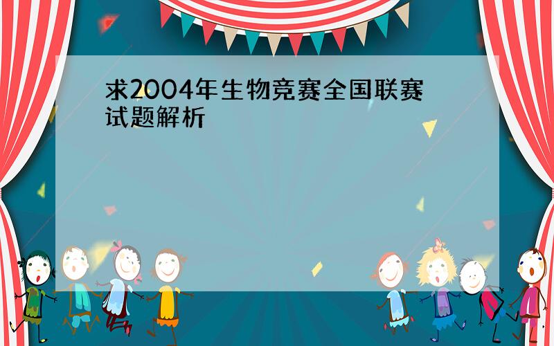 求2004年生物竞赛全国联赛试题解析