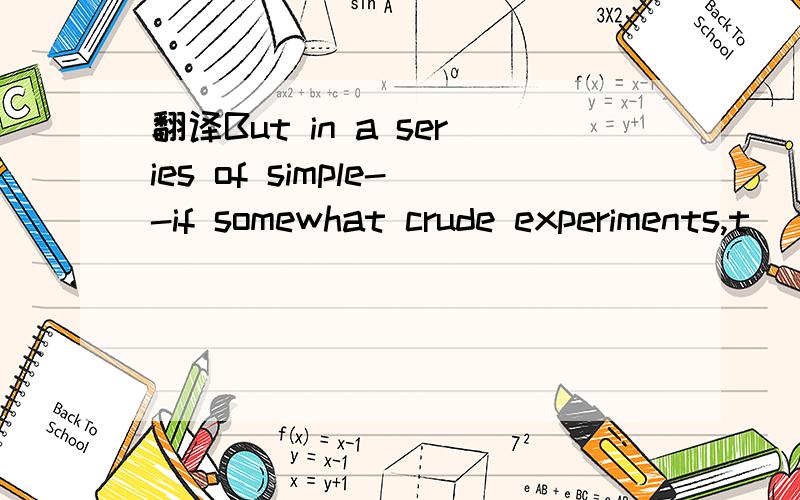 翻译But in a series of simple--if somewhat crude experiments,t