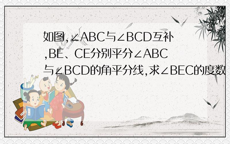 如图,∠ABC与∠BCD互补,BE、CE分别平分∠ABC与∠BCD的角平分线,求∠BEC的度数