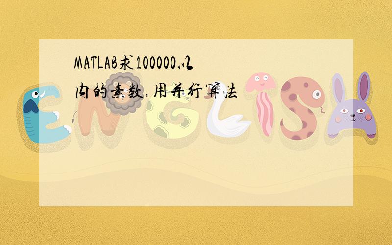 MATLAB求100000以内的素数,用并行算法