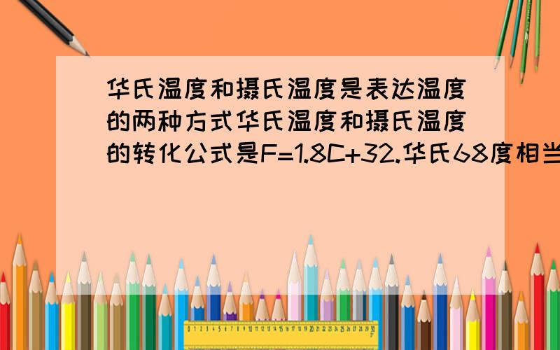 华氏温度和摄氏温度是表达温度的两种方式华氏温度和摄氏温度的转化公式是F=1.8C+32.华氏68度相当于多少