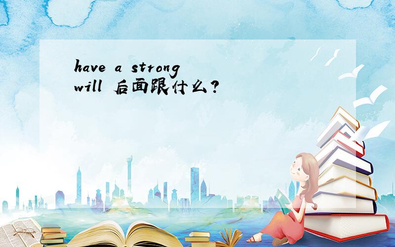 have a strong will 后面跟什么?