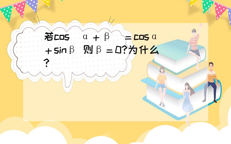 若cos（α＋β）＝cosα＋sinβ 则β＝0?为什么?