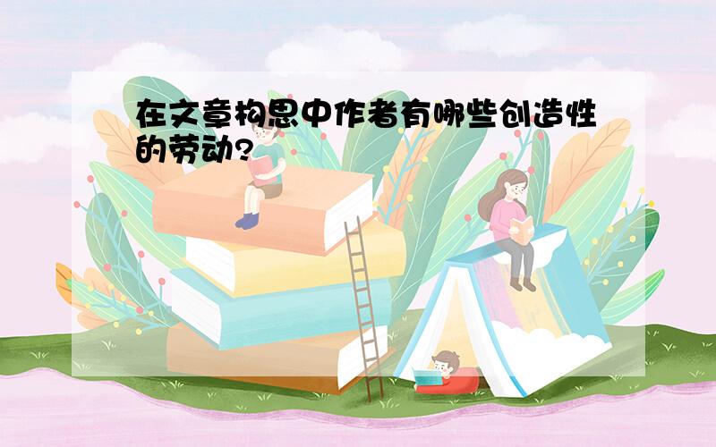 在文章构思中作者有哪些创造性的劳动?