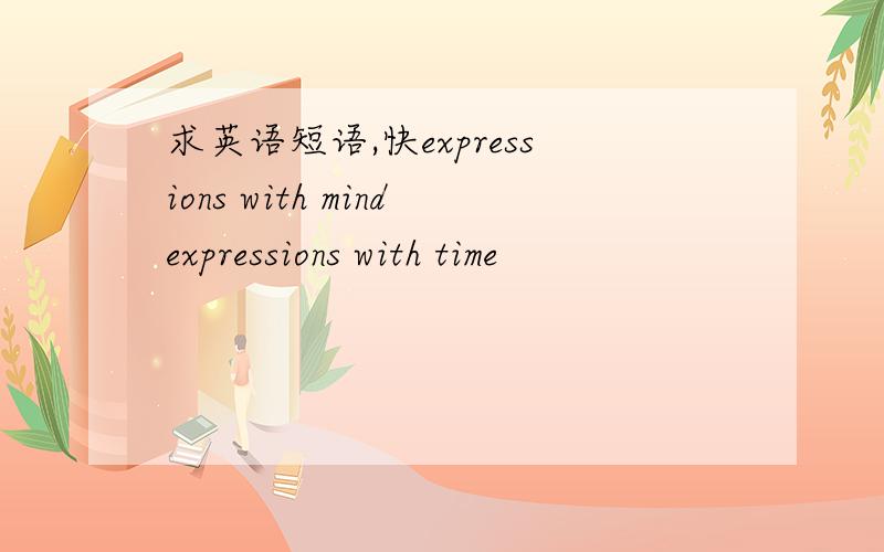 求英语短语,快expressions with mindexpressions with time