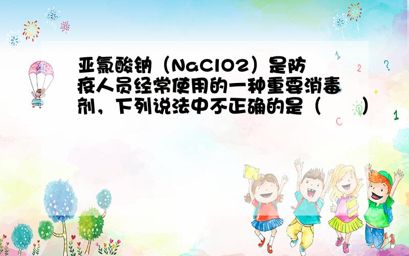 亚氯酸钠（NaClO2）是防疫人员经常使用的一种重要消毒剂，下列说法中不正确的是（　　）