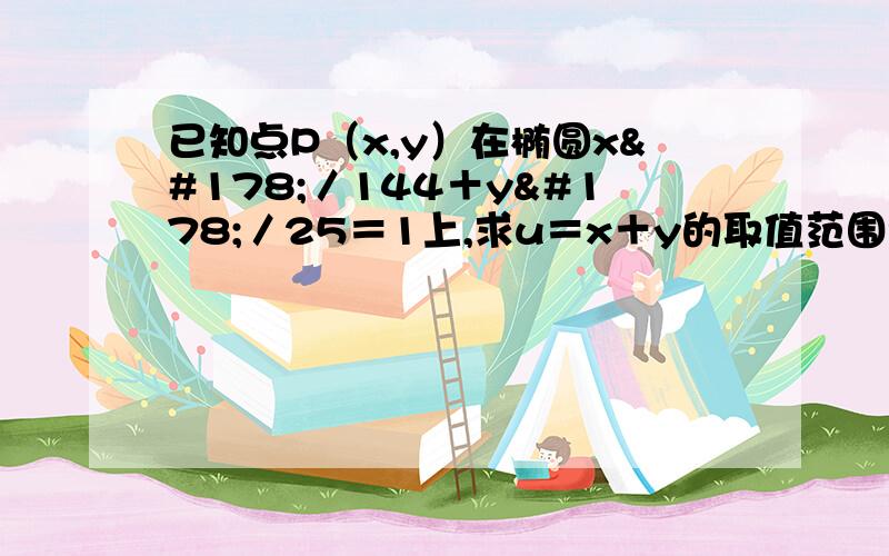 已知点P（x,y）在椭圆x²／144＋y²／25＝1上,求u＝x＋y的取值范围?