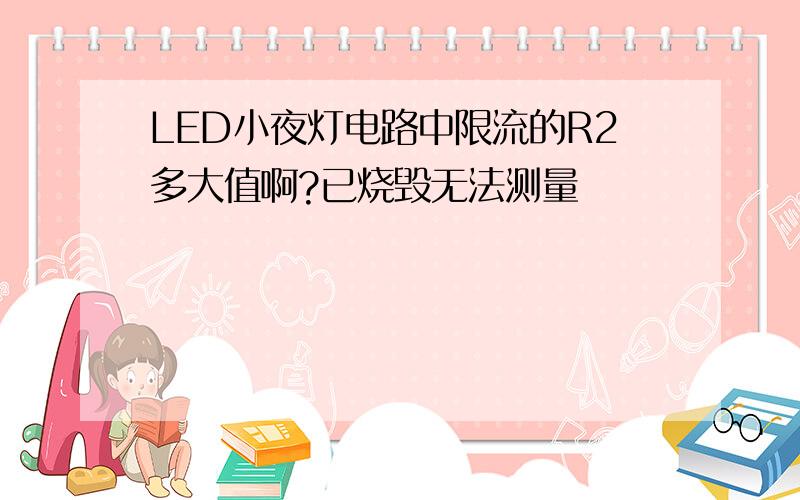 LED小夜灯电路中限流的R2多大值啊?已烧毁无法测量