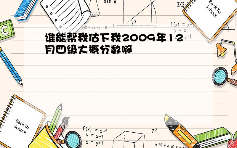 谁能帮我估下我2009年12月四级大概分数啊