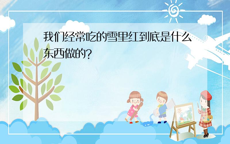 我们经常吃的雪里红到底是什么东西做的?