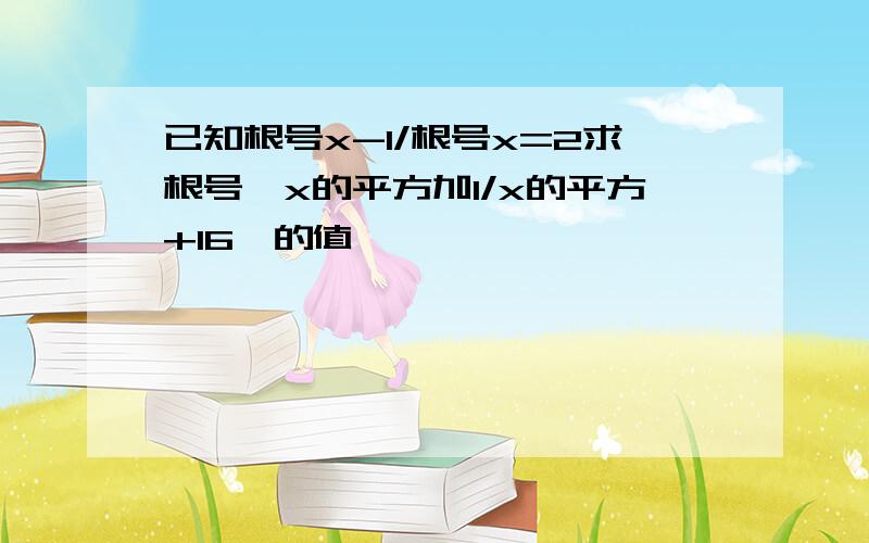 已知根号x-1/根号x=2求根号【x的平方加1/x的平方+16】的值