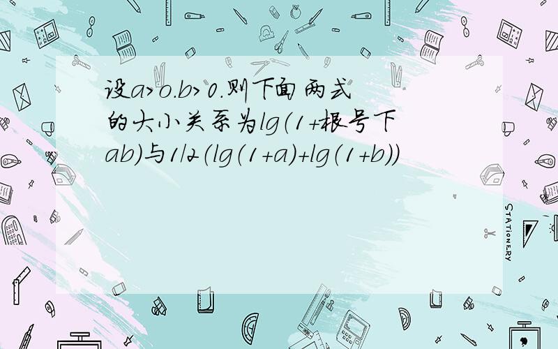 设a>o.b>0.则下面两式的大小关系为lg（1+根号下ab）与1/2（lg（1+a）+lg（1+b））