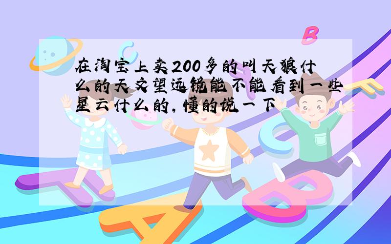 在淘宝上卖200多的叫天狼什么的天文望远镜能不能看到一些星云什么的,懂的说一下