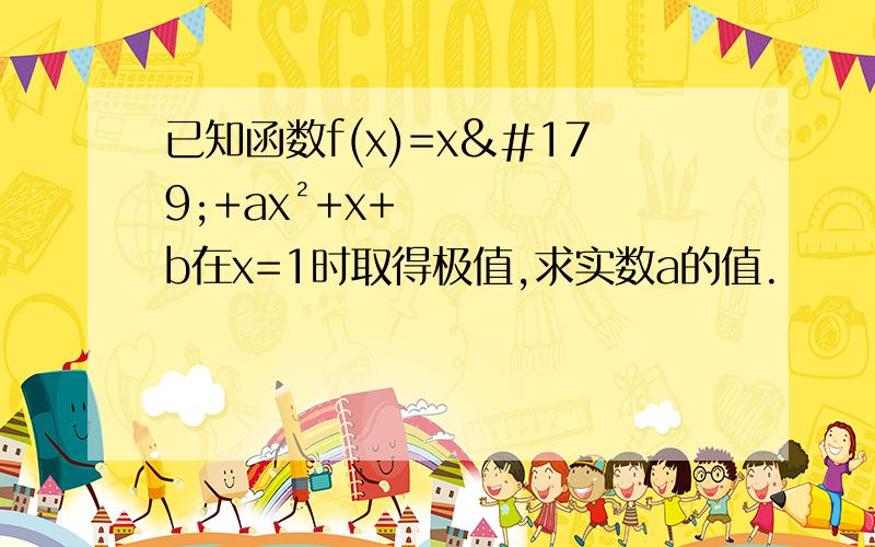 已知函数f(x)=x³+ax²+x+b在x=1时取得极值,求实数a的值.