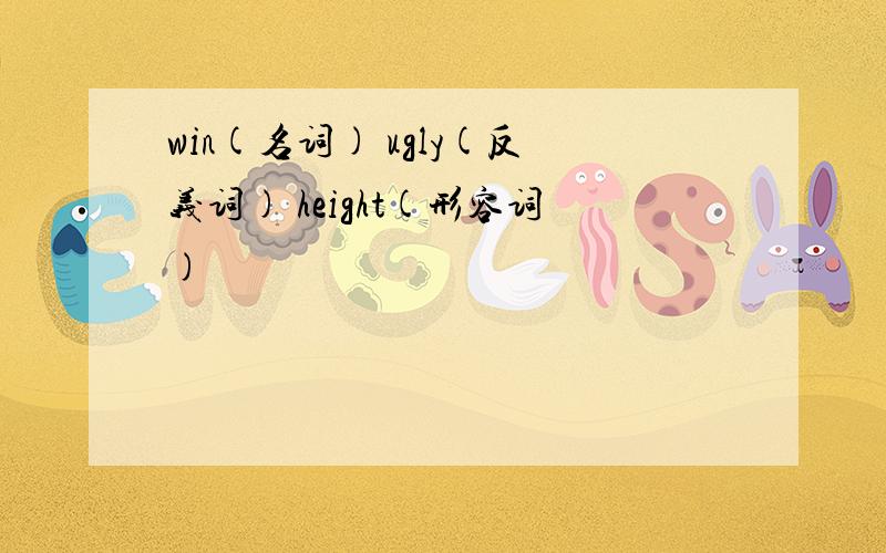 win(名词) ugly(反义词) height(形容词)