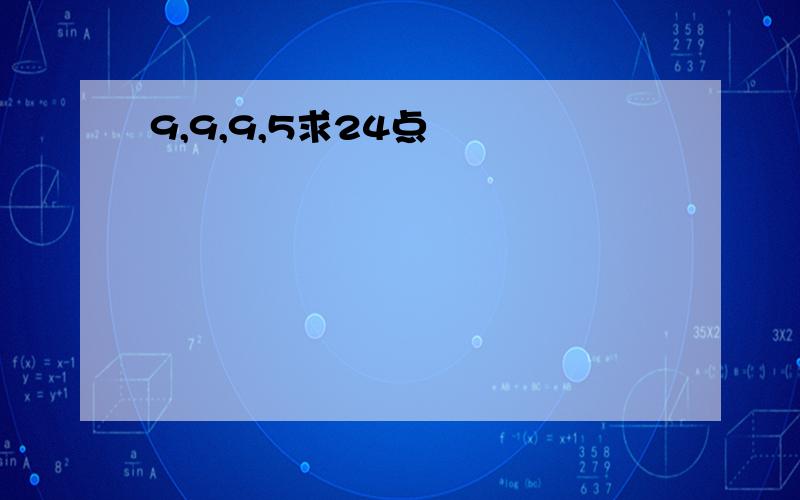 9,9,9,5求24点