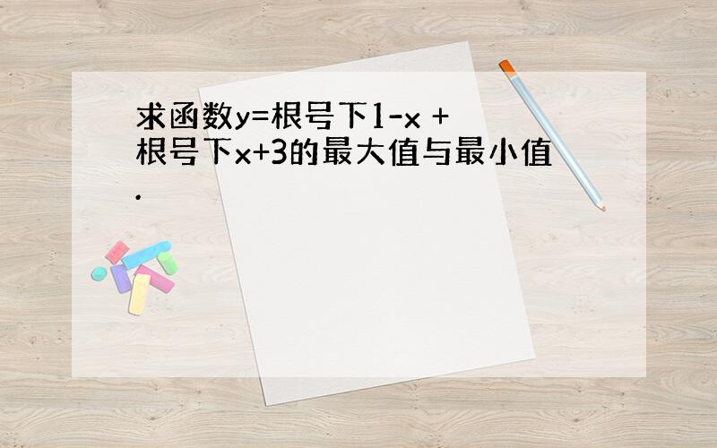 求函数y=根号下1-x + 根号下x+3的最大值与最小值.