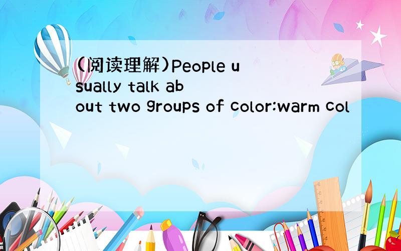 (阅读理解)People usually talk about two groups of color:warm col