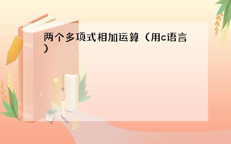 两个多项式相加运算（用c语言）