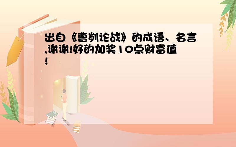 出自《曹刿论战》的成语、名言,谢谢!好的加奖10点财富值!