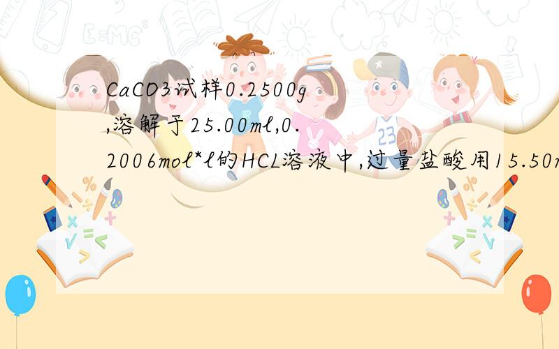 CaCO3试样0.2500g,溶解于25.00ml,0.2006mol*l的HCL溶液中,过量盐酸用15.50ml的Na