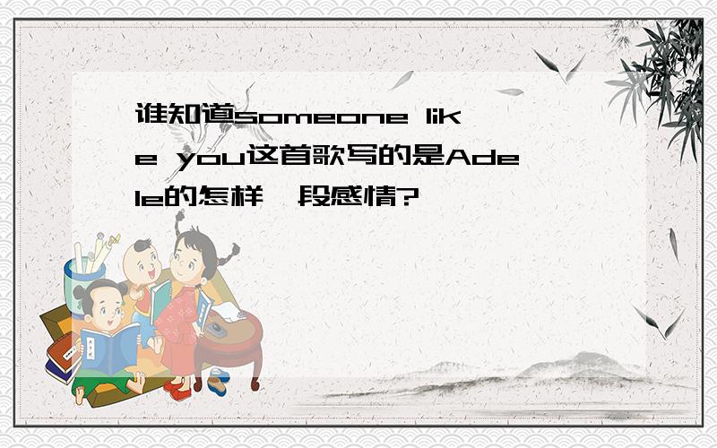 谁知道someone like you这首歌写的是Adele的怎样一段感情?