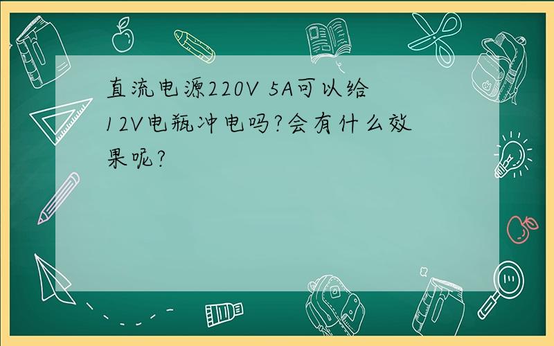 直流电源220V 5A可以给12V电瓶冲电吗?会有什么效果呢?