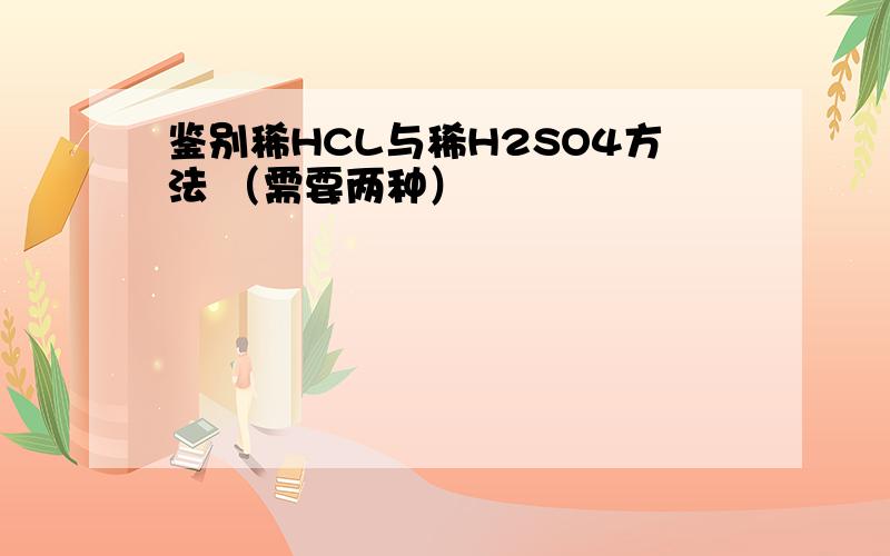 鉴别稀HCL与稀H2SO4方法 （需要两种）