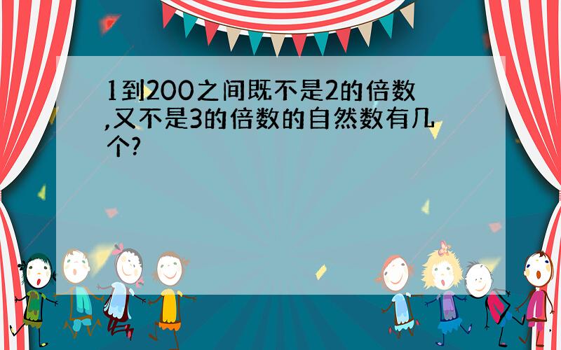 1到200之间既不是2的倍数,又不是3的倍数的自然数有几个?